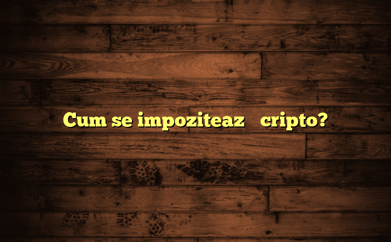 Cum se impozitează cripto?